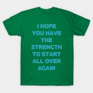 I hope You Have the strength to start all over again T-Shirt